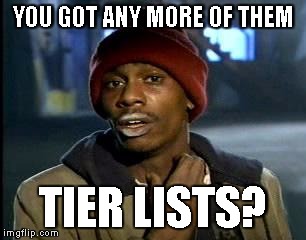 Y'all Got Any More Of That Meme | YOU GOT ANY MORE OF THEM; TIER LISTS? | image tagged in memes,yall got any more of | made w/ Imgflip meme maker