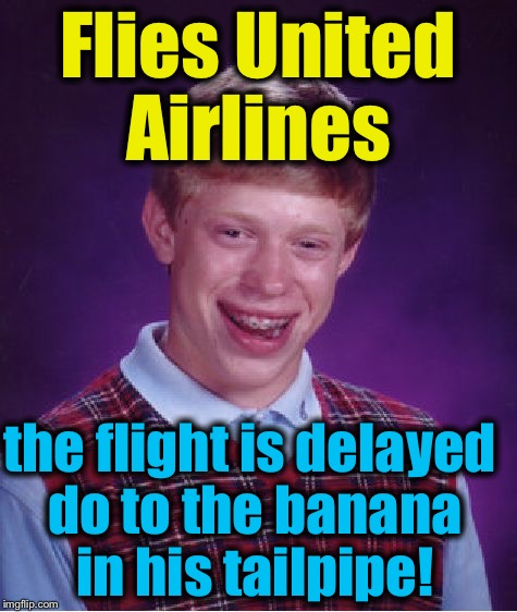 Bad Luck Brian Meme | Flies United Airlines the flight is delayed do to the banana in his tailpipe! | image tagged in memes,bad luck brian | made w/ Imgflip meme maker