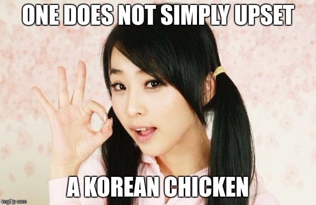 Asians Do Not Simply | ONE DOES NOT SIMPLY UPSET A KOREAN CHICKEN | image tagged in asians do not simply | made w/ Imgflip meme maker