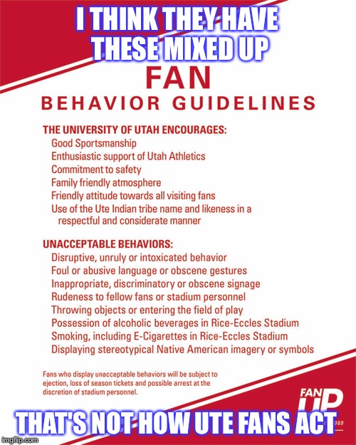 Mixup |  I THINK THEY HAVE THESE MIXED UP; THAT'S NOT HOW UTE FANS ACT | image tagged in byu,football,utah,sports fans,college football,rivalry | made w/ Imgflip meme maker