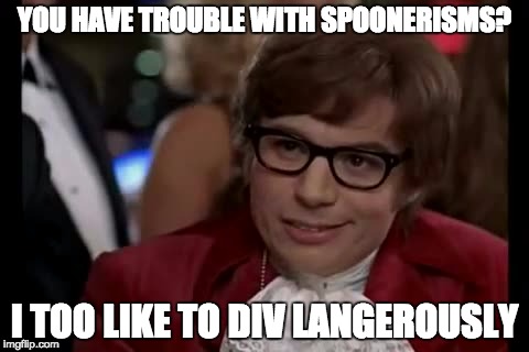 Spoonerism. | YOU HAVE TROUBLE WITH SPOONERISMS? I TOO LIKE TO DIV LANGEROUSLY | image tagged in memes,i too like to live dangerously | made w/ Imgflip meme maker
