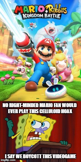 Spongebob wants to boycott Mario & Rabbids | NO RIGHT-MINDED MARIO FAN WOULD EVER PLAY THIS CELLULOID HOAX; I SAY WE BOYCOTT THIS VIDEOGAME | image tagged in spongebob squarepants,super mario,rabbids | made w/ Imgflip meme maker
