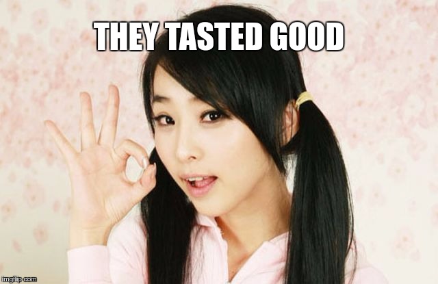 Asians Do Not Simply | THEY TASTED GOOD | image tagged in asians do not simply | made w/ Imgflip meme maker