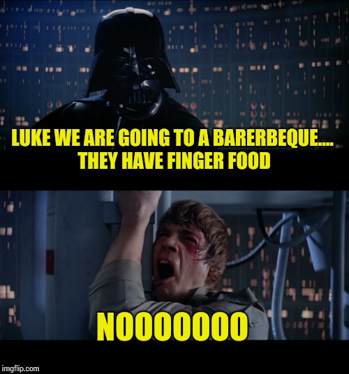 Star Wars No | LUKE WE ARE GOING TO A BARERBEQUE.... THEY HAVE FINGER FOOD; NOOOOOOO | image tagged in memes,star wars no,dank,sir_unknown,funny | made w/ Imgflip meme maker