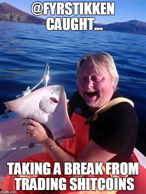 @FYRSTIKKEN CAUGHT... TAKING A BREAK FROM TRADING SHITCOINS | image tagged in fyrstikken | made w/ Imgflip meme maker