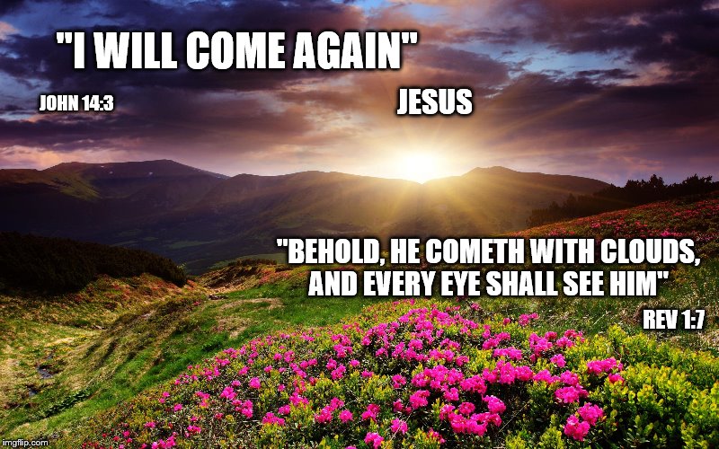 Ready? | "I WILL COME AGAIN"; JESUS; JOHN 14:3; "BEHOLD, HE COMETH WITH CLOUDS, AND EVERY EYE SHALL SEE HIM"; REV 1:7 | image tagged in memes,jesus,christianity,hope | made w/ Imgflip meme maker