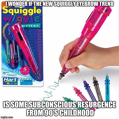 Sparkle Sparkle Spyrograph -- Oh Wait, Wrong Song | I WONDER IF THE NEW SQUIGGLY EYEBROW TREND; IS SOME SUBCONSCIOUS RESURGENCE FROM 90'S CHILDHOOD | image tagged in fashion,memes,funny,trends,90's,vegeta over 9000 | made w/ Imgflip meme maker
