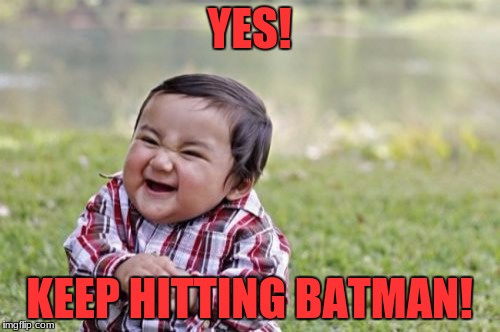 Evil Toddler Meme | YES! KEEP HITTING BATMAN! | image tagged in memes,evil toddler | made w/ Imgflip meme maker