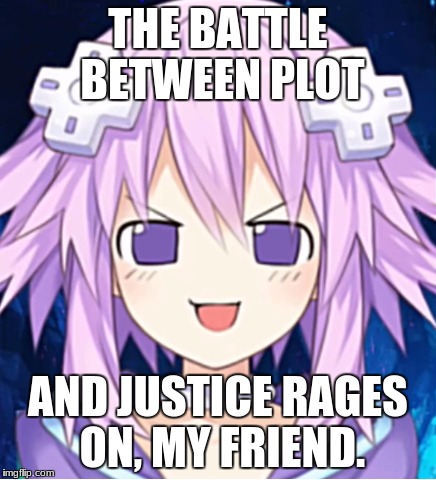 NepFace / Perv face | THE BATTLE BETWEEN PLOT AND JUSTICE RAGES ON, MY FRIEND. | image tagged in nepface / perv face | made w/ Imgflip meme maker