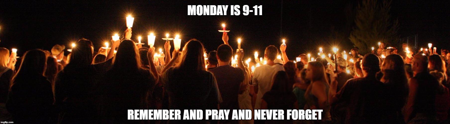 September 11th Candlelight Vigil | MONDAY IS 9-11; REMEMBER AND PRAY AND NEVER FORGET | image tagged in september 11th candlelight vigil | made w/ Imgflip meme maker