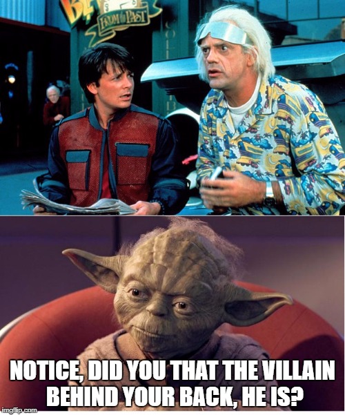 BTF and Yoda | NOTICE, DID YOU THAT THE VILLAIN BEHIND YOUR BACK, HE IS? | image tagged in btf and yoda | made w/ Imgflip meme maker