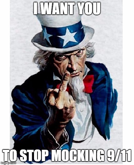Uncle Sam Middle Finger | I WANT YOU; TO STOP MOCKING 9/11 | image tagged in uncle sam middle finger | made w/ Imgflip meme maker