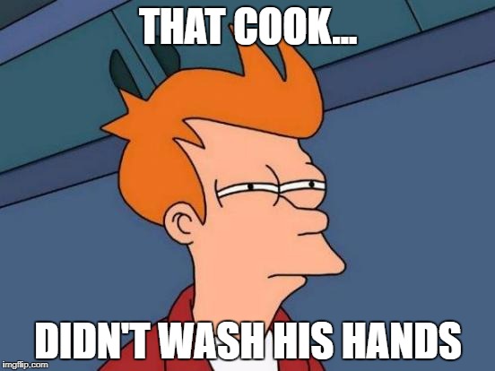 Futurama Fry Meme | THAT COOK... DIDN'T WASH HIS HANDS | image tagged in memes,futurama fry | made w/ Imgflip meme maker
