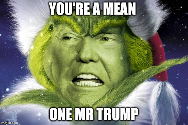 YOU'RE A MEAN; ONE MR TRUMP | image tagged in trump grinch | made w/ Imgflip meme maker