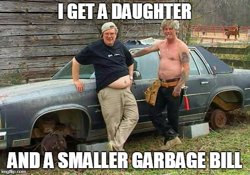 I GET A DAUGHTER AND A SMALLER GARBAGE BILL | made w/ Imgflip meme maker
