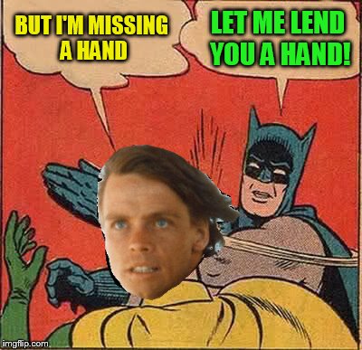 Batman Slapping Robin Meme | BUT I'M MISSING A HAND LET ME LEND YOU A HAND! | image tagged in memes,batman slapping robin | made w/ Imgflip meme maker