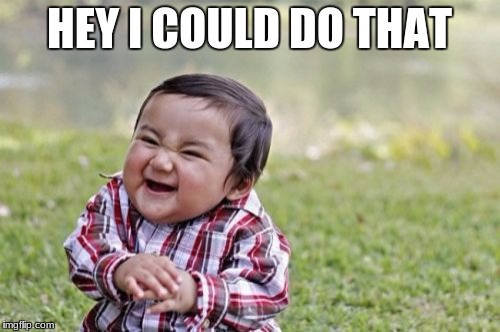 Evil Toddler Meme | HEY I COULD DO THAT | image tagged in memes,evil toddler | made w/ Imgflip meme maker