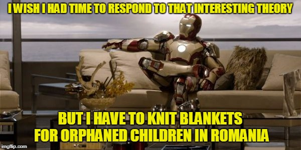 I WISH I HAD TIME TO RESPOND TO THAT INTERESTING THEORY BUT I HAVE TO KNIT BLANKETS FOR ORPHANED CHILDREN IN ROMANIA | made w/ Imgflip meme maker