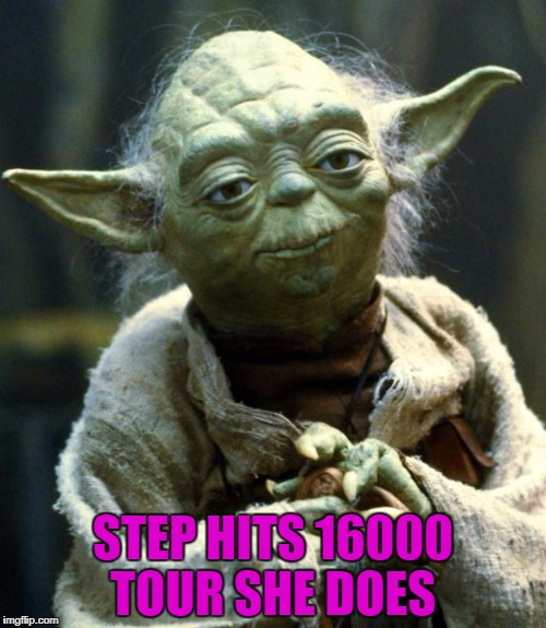 Star Wars Yoda | STEP HITS 16000 TOUR SHE DOES | image tagged in memes,star wars yoda | made w/ Imgflip meme maker