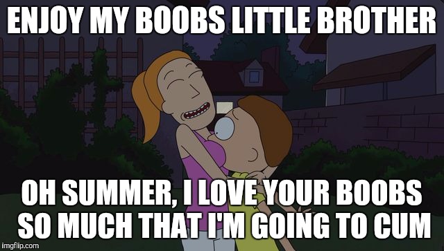 Morty Enjoying Summer's Boobs | ENJOY MY BOOBS LITTLE BROTHER; OH SUMMER, I LOVE YOUR BOOBS SO MUCH THAT I'M GOING TO CUM | image tagged in rick and morty,boobs,big boobs,sister,incest,brothers | made w/ Imgflip meme maker