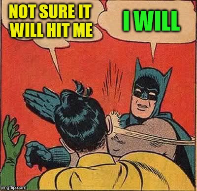 Batman Slapping Robin Meme | NOT SURE IT WILL HIT ME I WILL | image tagged in memes,batman slapping robin | made w/ Imgflip meme maker