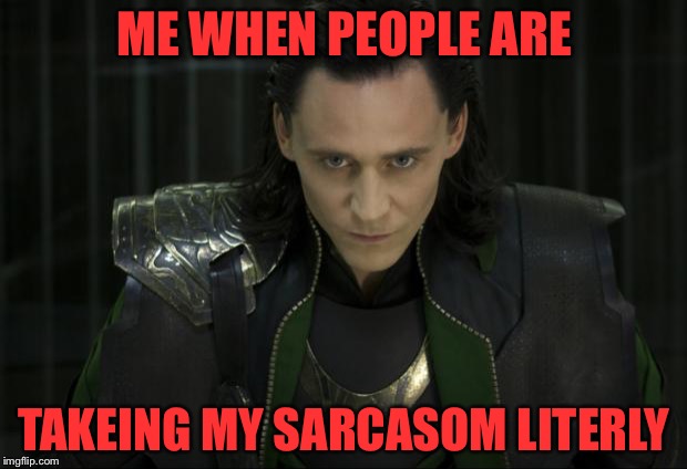 Marvel Loki |  ME WHEN PEOPLE ARE; TAKEING MY SARCASOM LITERLY | image tagged in marvel loki | made w/ Imgflip meme maker