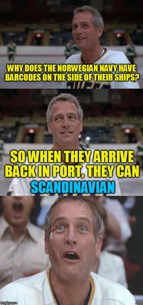 Slap Shots | WHY DOES THE NORWEGIAN NAVY HAVE BARCODES ON THE SIDE OF THEIR SHIPS? SO WHEN THEY ARRIVE BACK IN PORT, THEY CAN; SCANDINAVIAN | image tagged in slap shots | made w/ Imgflip meme maker