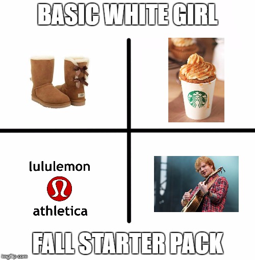 gawd I <3 fall | BASIC WHITE GIRL; FALL STARTER PACK | image tagged in x starter pack,basic,fall,uggs,starbucks,lululemon | made w/ Imgflip meme maker