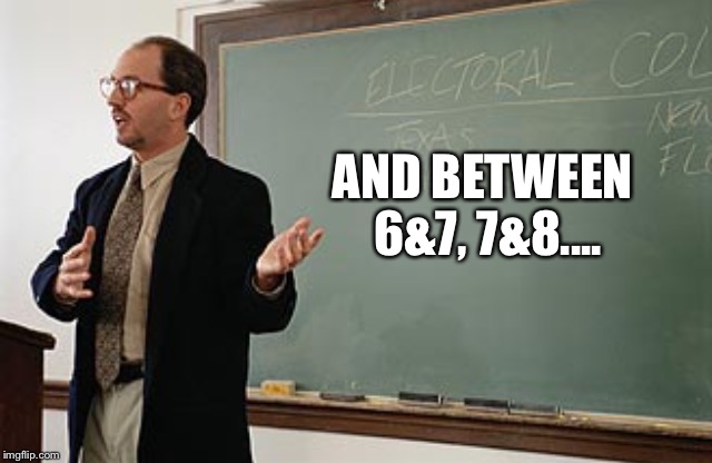 Teacher explains | AND BETWEEN 6&7, 7&8.... | image tagged in teacher explains | made w/ Imgflip meme maker