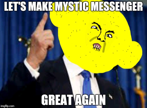 Morgan Lemons Donald Trump | LET'S MAKE MYSTIC MESSENGER; GREAT AGAIN | image tagged in donald trump,memes,funny memes | made w/ Imgflip meme maker