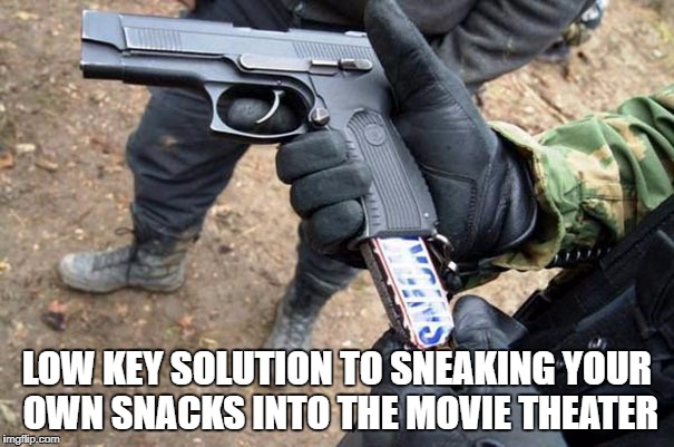 Movie snacks | LOW KEY SOLUTION TO SNEAKING YOUR OWN SNACKS INTO THE MOVIE THEATER | image tagged in movie,snacks,gun | made w/ Imgflip meme maker