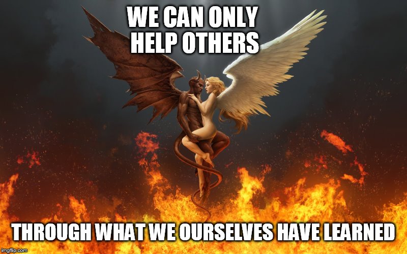 To Help | WE CAN ONLY HELP OTHERS; THROUGH WHAT WE OURSELVES HAVE LEARNED | image tagged in memes,helping,others,so your telling me,life lessons | made w/ Imgflip meme maker