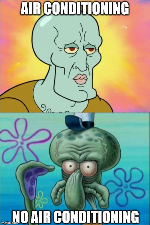 Squidward Meme | AIR CONDITIONING; NO AIR CONDITIONING | image tagged in memes,squidward | made w/ Imgflip meme maker