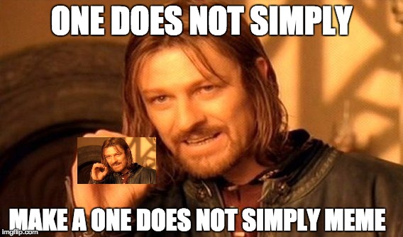 One Does Not Simply Meme | ONE DOES NOT SIMPLY; MAKE A ONE DOES NOT SIMPLY MEME | image tagged in memes,one does not simply | made w/ Imgflip meme maker
