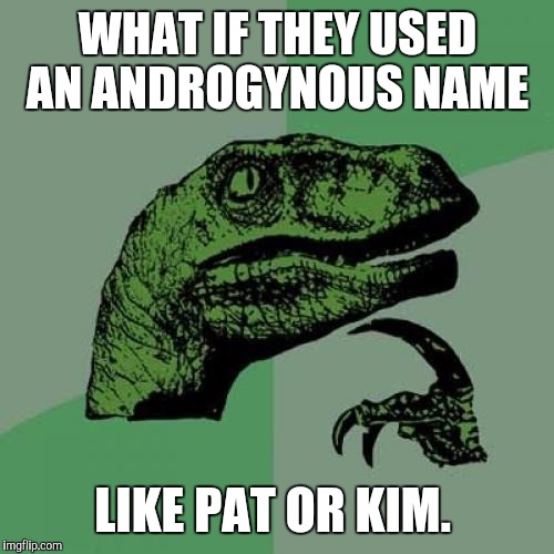 Philosoraptor Meme | WHAT IF THEY USED AN ANDROGYNOUS NAME LIKE PAT OR KIM. | image tagged in memes,philosoraptor | made w/ Imgflip meme maker