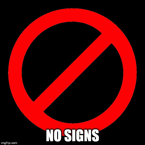 No SIgn | NO SIGNS | image tagged in no sign | made w/ Imgflip meme maker