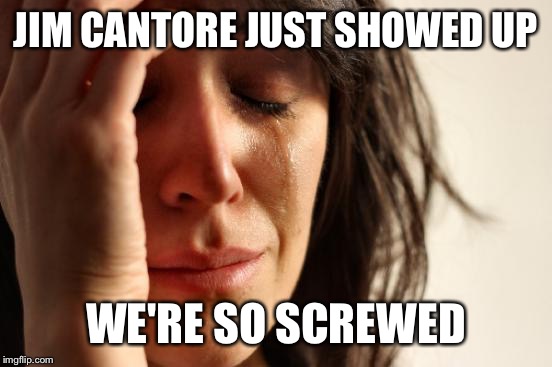 First World Problems Meme | JIM CANTORE JUST SHOWED UP; WE'RE SO SCREWED | image tagged in memes,first world problems | made w/ Imgflip meme maker