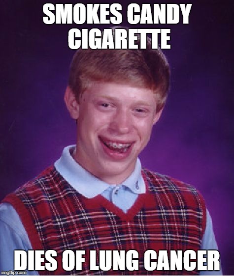 Bad Luck Brian | SMOKES CANDY CIGARETTE; DIES OF LUNG CANCER | image tagged in memes,bad luck brian | made w/ Imgflip meme maker