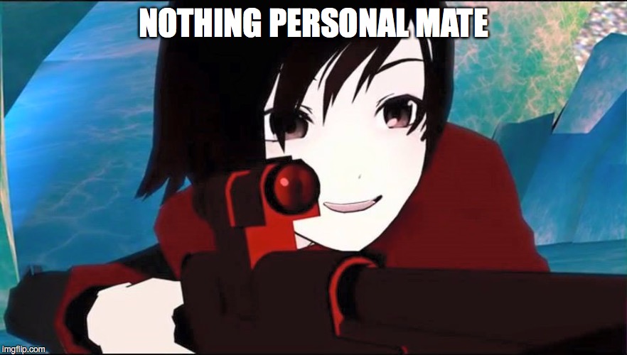 RWBY | NOTHING PERSONAL MATE | image tagged in rwby | made w/ Imgflip meme maker