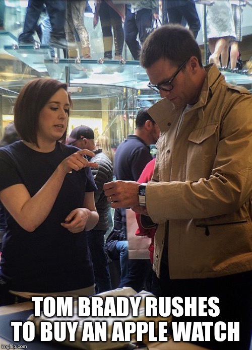 TOM BRADY RUSHES TO BUY AN APPLE WATCH | image tagged in tom brady apple watch | made w/ Imgflip meme maker