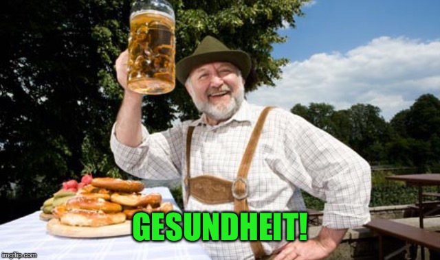 German cheers | GESUNDHEIT! | image tagged in german cheers | made w/ Imgflip meme maker