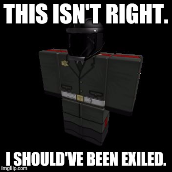 THIS ISN'T RIGHT. I SHOULD'VE BEEN EXILED. | image tagged in normal | made w/ Imgflip meme maker