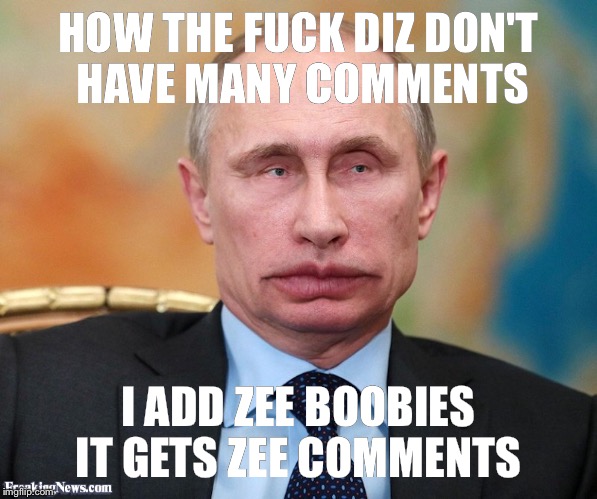 HOW THE F**K DIZ DON'T HAVE MANY COMMENTS I ADD ZEE BOOBIES IT GETS ZEE COMMENTS | made w/ Imgflip meme maker