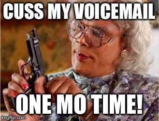  Madea One mo Time | CUSS MY VOICEMAIL; ONE MO TIME! | image tagged in madea one mo time | made w/ Imgflip meme maker