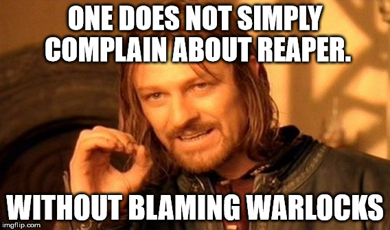 One Does Not Simply Meme | ONE DOES NOT SIMPLY COMPLAIN ABOUT REAPER. WITHOUT BLAMING WARLOCKS | image tagged in memes,one does not simply | made w/ Imgflip meme maker