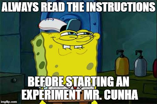 Don't You Squidward Meme | ALWAYS READ THE INSTRUCTIONS; BEFORE STARTING AN EXPERIMENT MR. CUNHA | image tagged in memes,dont you squidward | made w/ Imgflip meme maker