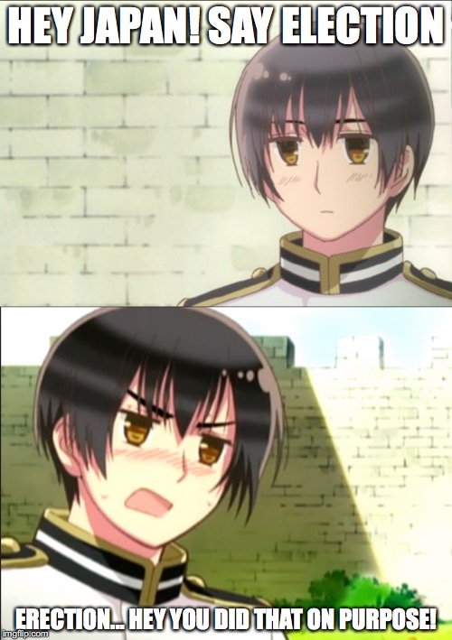 Japan's Accent | HEY JAPAN!
SAY ELECTION; ERECTION...
HEY YOU DID THAT ON PURPOSE! | image tagged in hetalia,japan,funny meme | made w/ Imgflip meme maker