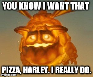YOU KNOW I WANT THAT; PIZZA, HARLEY. I REALLY DO. | image tagged in sad lava pup | made w/ Imgflip meme maker