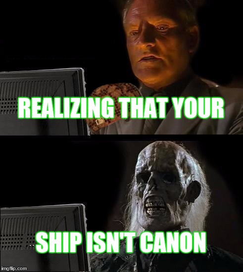 I'll Just Wait Here Meme | REALIZING THAT YOUR; SHIP ISN'T CANON | image tagged in memes,ill just wait here,scumbag | made w/ Imgflip meme maker