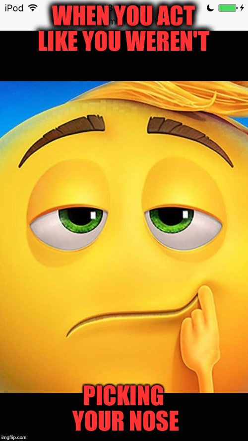 WHEN YOU ACT LIKE YOU WEREN'T; PICKING YOUR NOSE | image tagged in memes,emoji movie | made w/ Imgflip meme maker